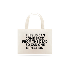Ecobag if jesus can come back from the dead so can one direction