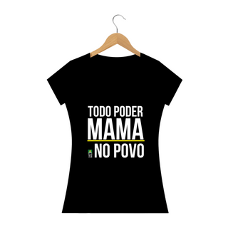 Camiseta Todo Poder Mama no Povo (Feminina)