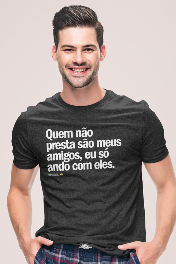 T-SHIRT ESTONADA - QUEM NÃO PRESTA SÃO MEUS AMIGOS