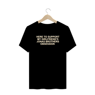 Nome do produtoCAMISA PLUS - HERE TO SUPPORT MY GIRLFRIEND'S JB OBSESSION | JONAS BROTHERS