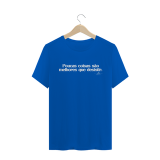 Nome do produtoPoucas coisas são melhores que desistir (Camiseta quality) LB