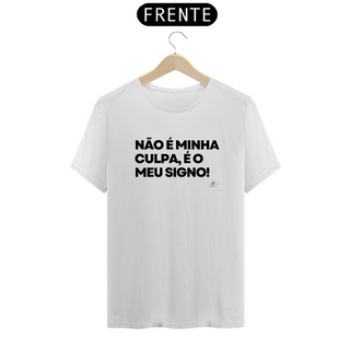 NÃO É MINHA CULPA, É O MEU SIGNO! (Camiseta quality) LP