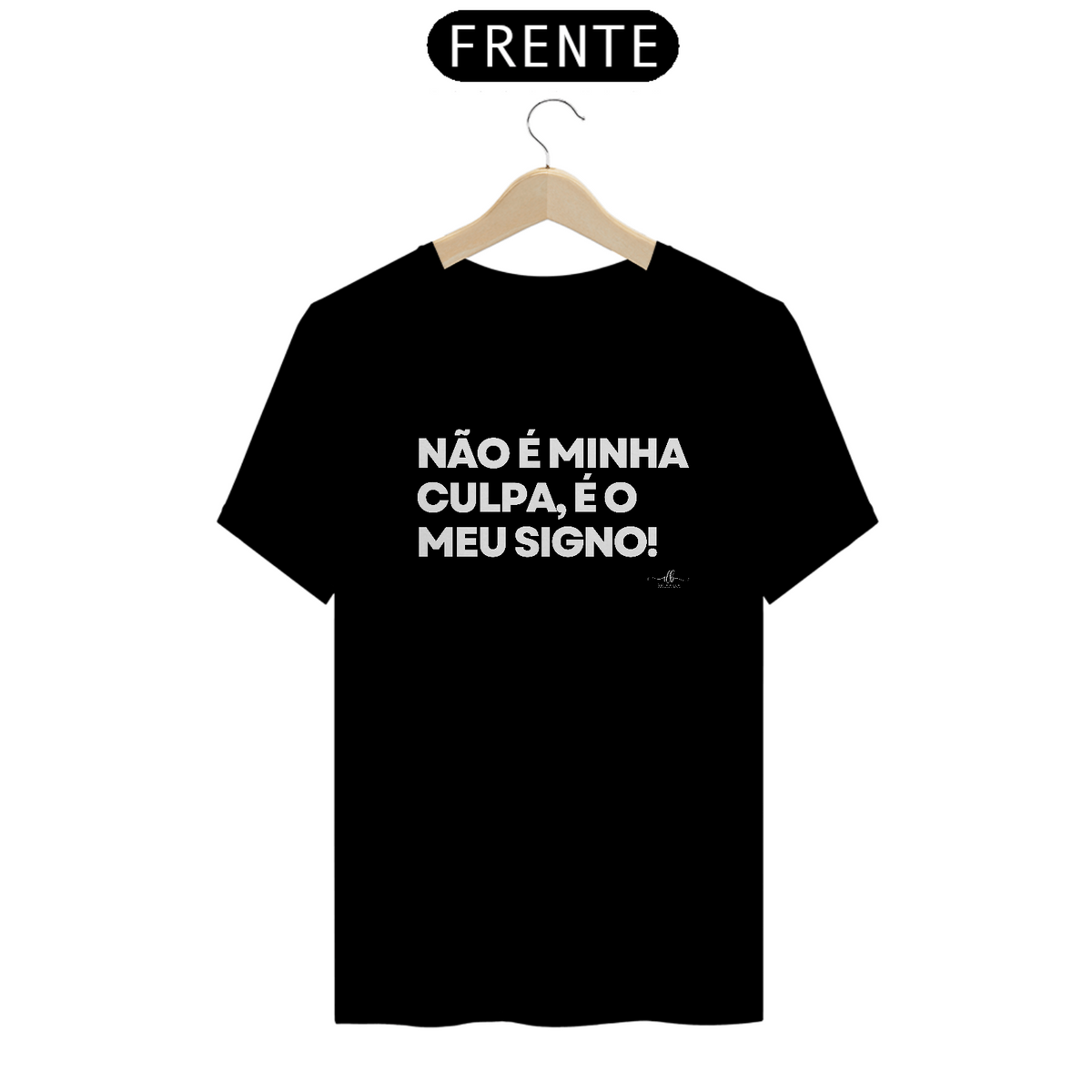 Nome do produto: NÃO É MINHA CULPA, É O MEU SIGNO! (Camiseta quality) LB