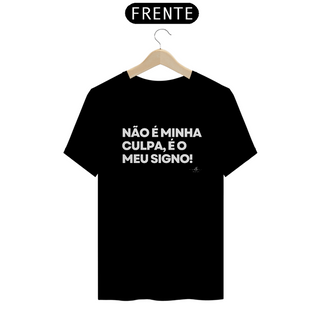 NÃO É MINHA CULPA, É O MEU SIGNO! (Camiseta quality) LB