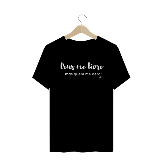 Deus me livre ...mas quem me dera! (Camiseta quality) LB