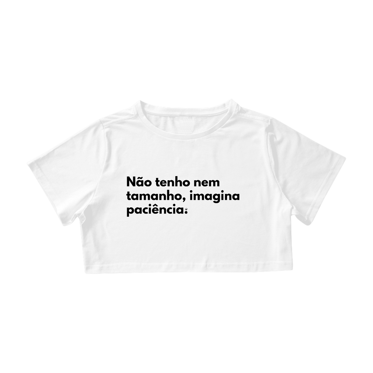 Nome do produto: {Cropped Bacana} Não tenho nem tamanho, imagina paciência.