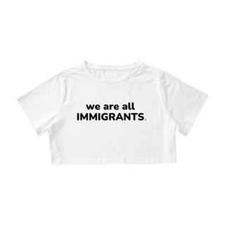 Nome do produto{Cropped Bacana} We are all immigrants