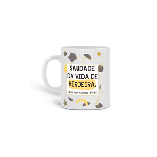 Nome do produto{Caneca Bacana} Saudade da vida de herdeira :D