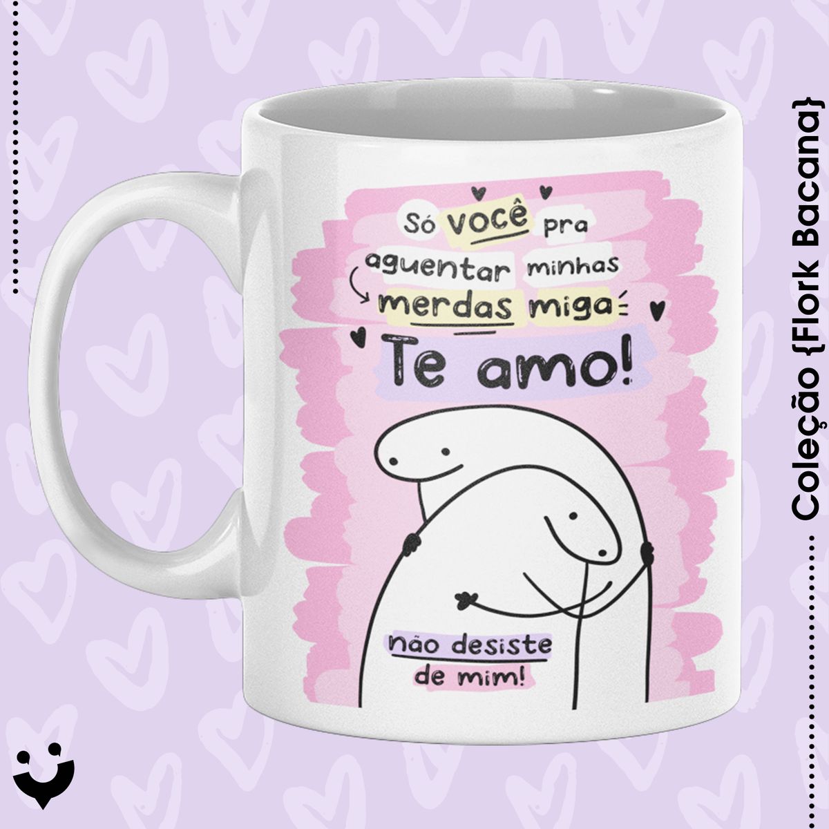 Nome do produto: {Coleção Flork Bacana} Caneca Só você pra aguentar minhas merdas Miga ♡