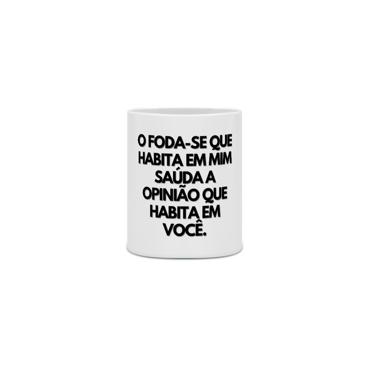 Nome do produto: {Caneca Bacana} O FODA-SE que habita em mim saúda a opinião que habita em você :P 