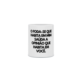 Nome do produto{Caneca Bacana} O FODA-SE que habita em mim saúda a opinião que habita em você :P 