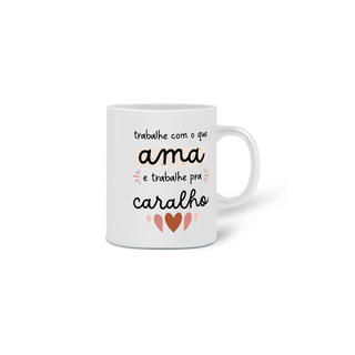 Nome do produto{Caneca Bacana} Trabalhe com o que você ama e trabalhe pra caralho