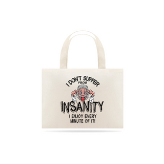 I dont Suffer From Insanity...