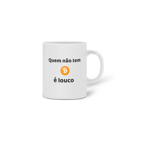 Caneca - Quem não tem Bitcoin é louco 