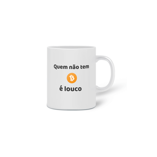 Nome do produtoCaneca - Quem não tem Bitcoin é louco 