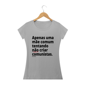 Camisa Feminina Algodão - Apenas uma mãe comum tentando não criar comunistas