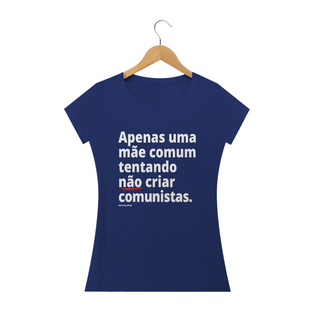 Nome do produtoCamisa Feminina Algodão - Apenas uma mãe comum tentando não criar comunistas