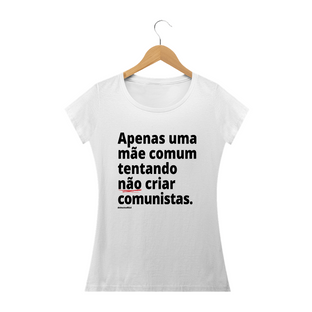 Nome do produtoCamisa Feminina Algodão - Apenas uma mãe comum tentando não criar comunistas