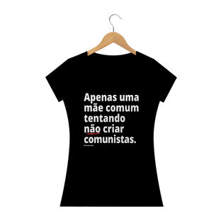 Nome do produtoCamisa Feminina Algodão - Apenas uma mãe comum tentando não criar comunistas