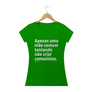 Camisa Feminina Algodão - Apenas uma mãe comum tentando não criar comunistas
