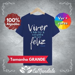 Camiseta Grande Unissex Mensagem Viver e não ter a vergonha de ser feliz [EuMandala by Will Markz]