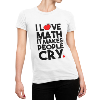 I LOVE MATH IT MAKES PEOPLE CRY
