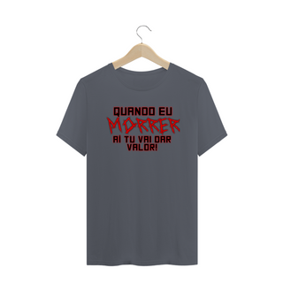 Nome do produtoCamiseta Frase Quando Eu Morrer Aí Tu Vai Dar Valor