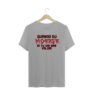 Nome do produtoCamiseta Frase Quando Eu Morrer Aí Tu Vai Dar Valor