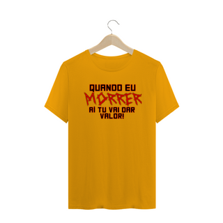 Nome do produtoCamiseta Frase Quando Eu Morrer Aí Tu Vai Dar Valor