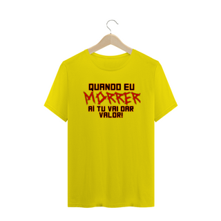 Nome do produtoCamiseta Frase Quando Eu Morrer Aí Tu Vai Dar Valor