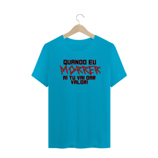 Nome do produtoCamiseta Frase Quando Eu Morrer Aí Tu Vai Dar Valor