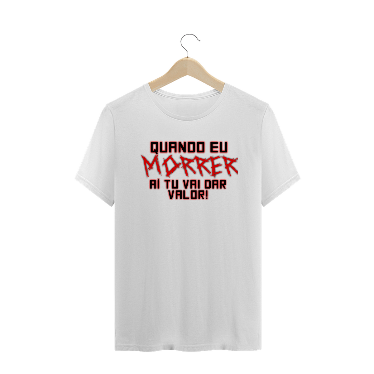 Nome do produto: Camiseta Frase Quando Eu Morrer Aí Tu Vai Dar Valor