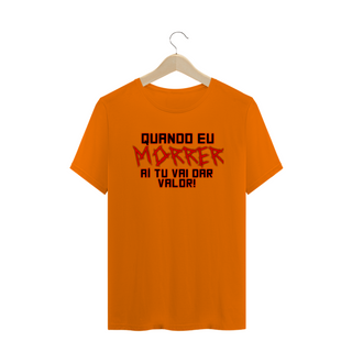 Nome do produtoCamiseta Frase Quando Eu Morrer Aí Tu Vai Dar Valor