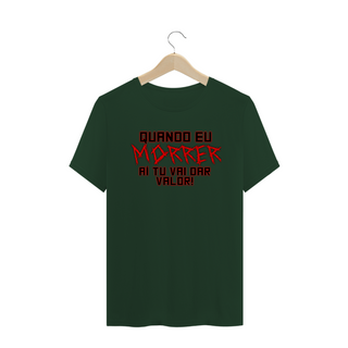 Nome do produtoCamiseta Frase Quando Eu Morrer Aí Tu Vai Dar Valor