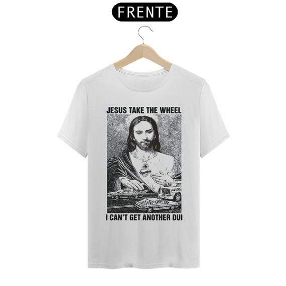 Camiseta - Jesus Take The Wheel, I Can't Get Another DUI.