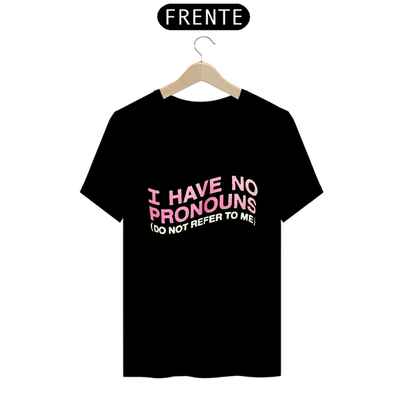 Camiseta - I HAVE NO PRONOUNS