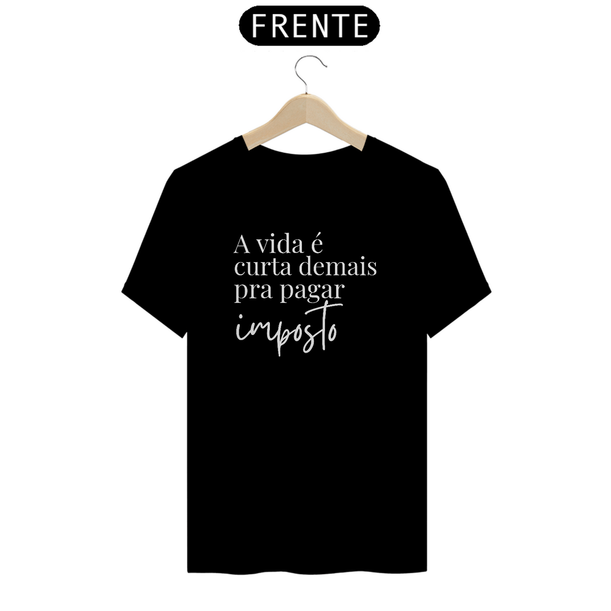 Nome do produto: Camiseta - A vida é curta demais pra pagar imposto