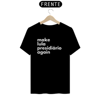 Camiseta - Make Lula Presidiário Again