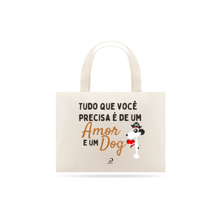 Nome do produtoBolsa Ecobag - Tudo que você precisa é um de amor e um dog