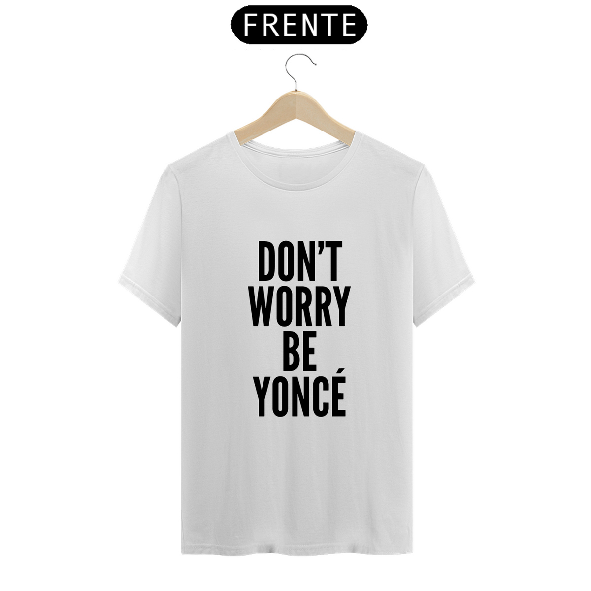 Nome do produto: Camiseta Unissex - Beyoncé Don\'t Worry Beyoncé