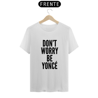 Camiseta Unissex - Beyoncé Don't Worry Beyoncé