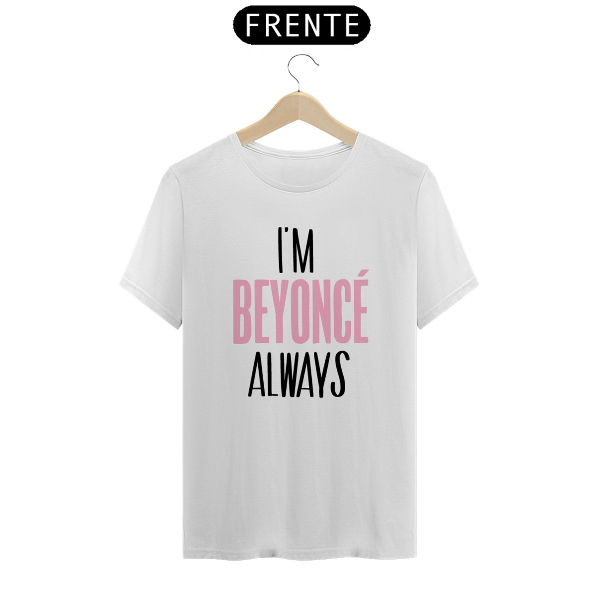 Nome do produto: Camiseta Unissex - Beyoncé I\'m Beyoncé Always