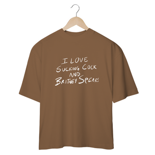 Nome do produtoCamiseta Oversized - I Love Sucking Cock And Britney Spears