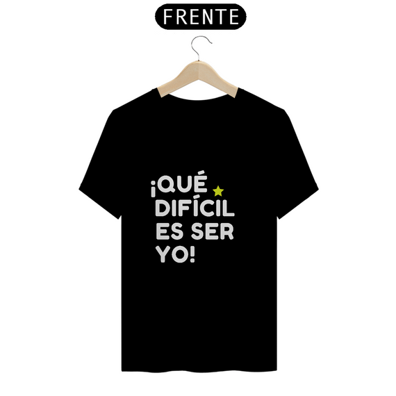 Camiseta Unissex - ¡Que difícil es ser yo! ★