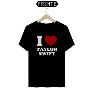 Camiseta Unissex -  I Love Taylor Swift