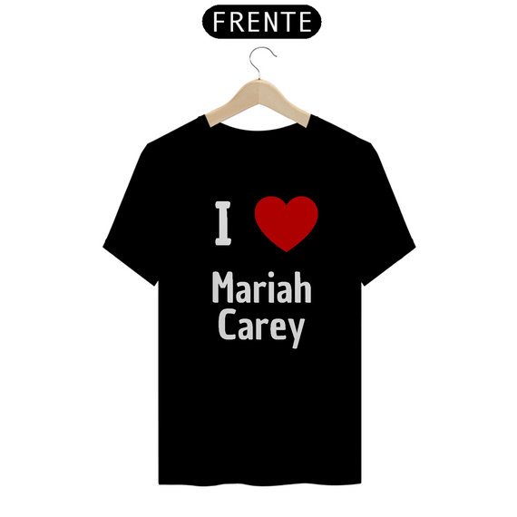 Camiseta Unissex - Mariah Carey I Love Mariah Carey