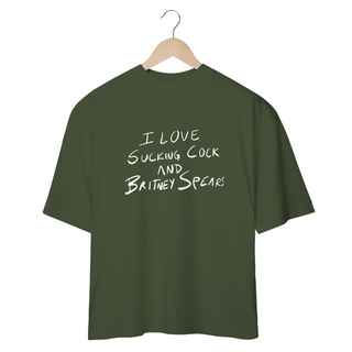 Nome do produtoCamiseta Oversized - I Love Sucking Cock And Britney Spears