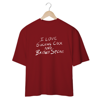 Nome do produtoCamiseta Oversized - I Love Sucking Cock And Britney Spears