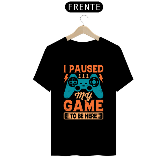 Camiseta  Classic - I paused my game to be here