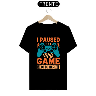 Camiseta  Classic - I paused my game to be here